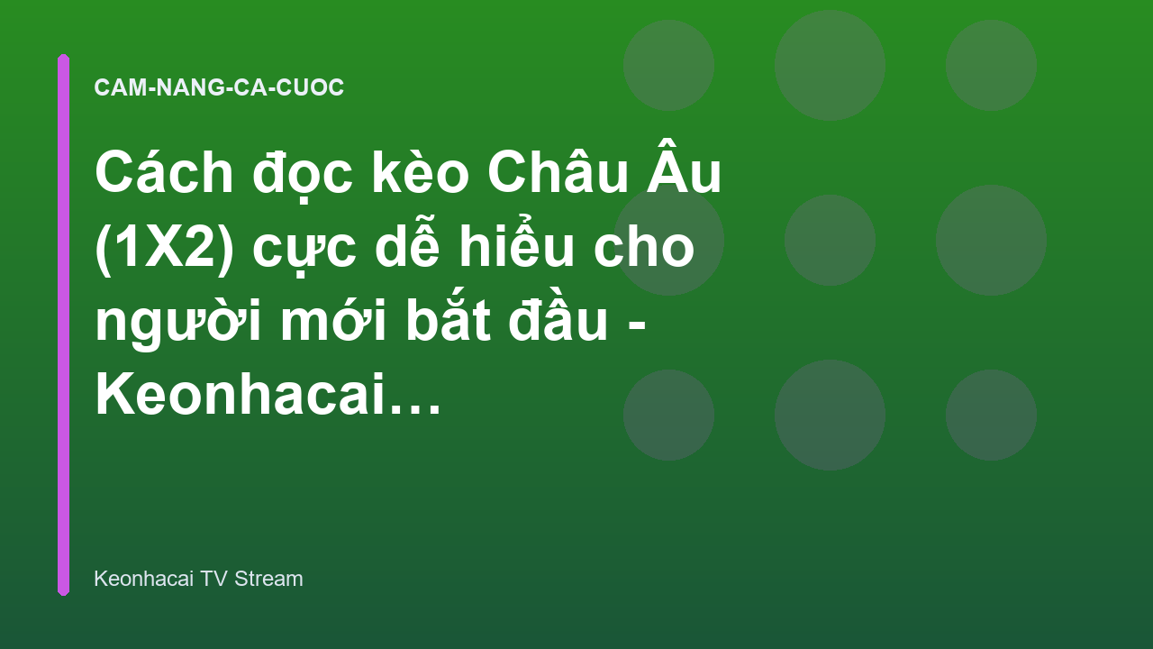 Read more about the article Cách đọc kèo Châu Âu (1X2) cực dễ hiểu cho người mới bắt đầu – Keonhacai TV