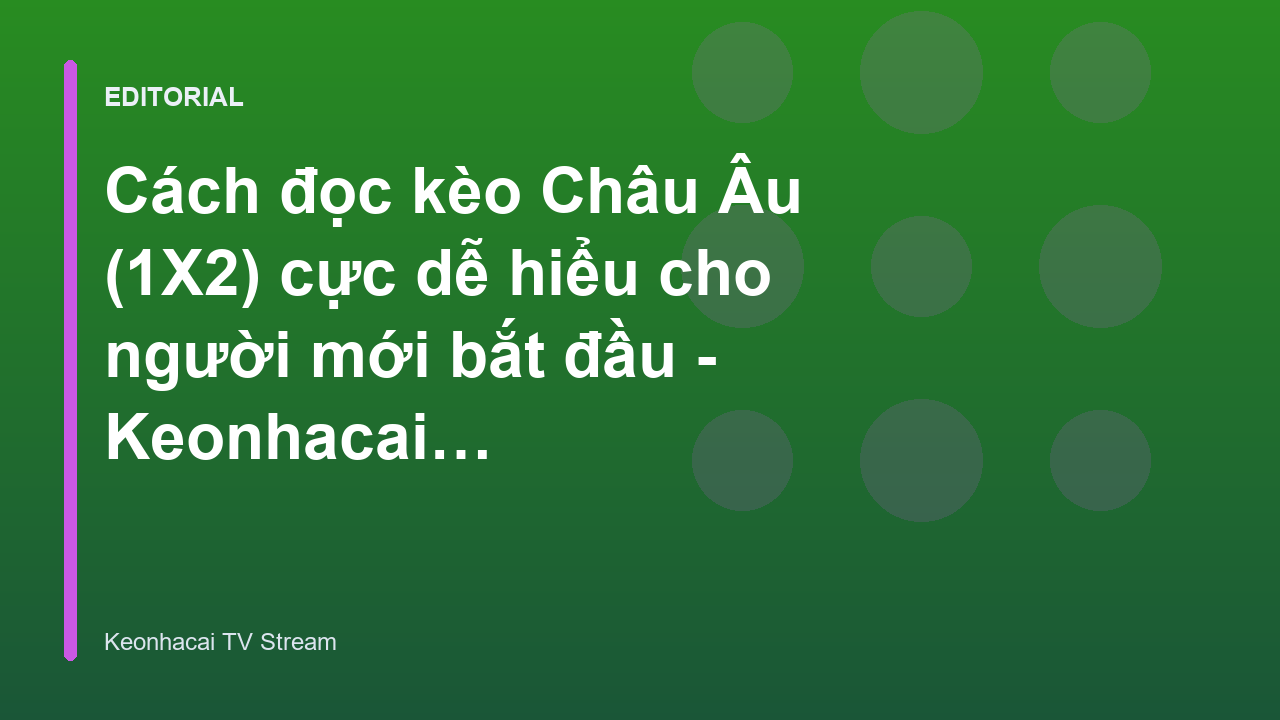 Hướng dẫn cách đọc kèo Châu Âu 1X2 cho người mới