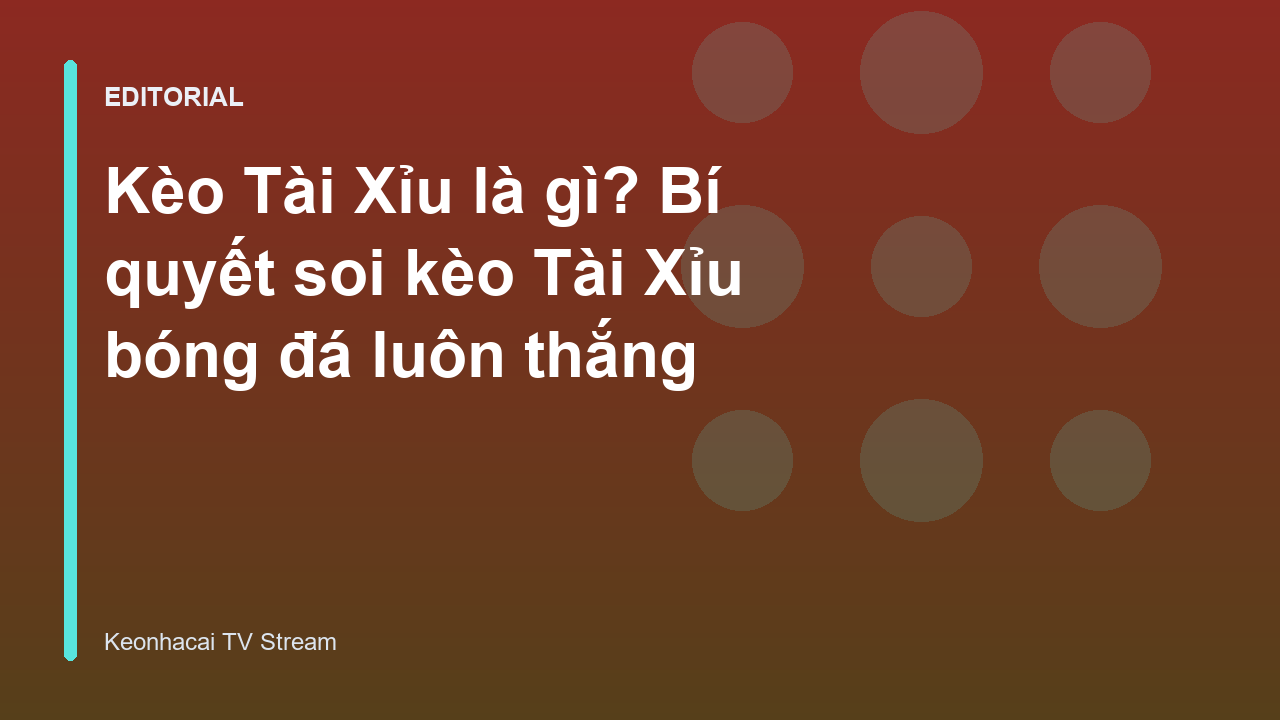 Hướng dẫn soi kèo Tài Xỉu bóng đá