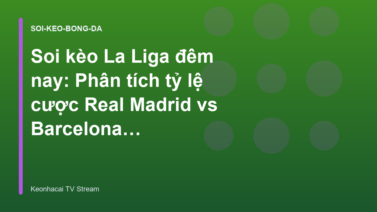 Read more about the article Soi kèo La Liga đêm nay: Phân tích tỷ lệ cược Real Madrid vs Barcelona – Keonhacai TV